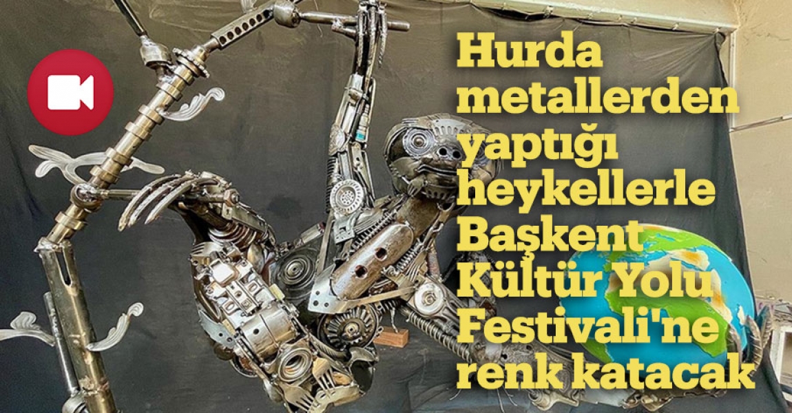 Hurda metallerden yaptığı heykellerle Başkent Kültür Yolu Festivali'ne renk katacak