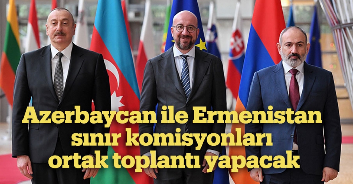Azerbaycan ile Ermenistan sınır komisyonları ortak toplantı yapacak