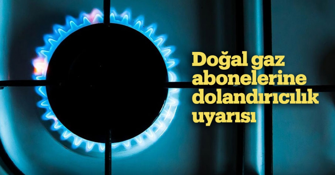 BOTAŞ, doğal gaz abonelerini dolandırıcılığa karşı uyardı