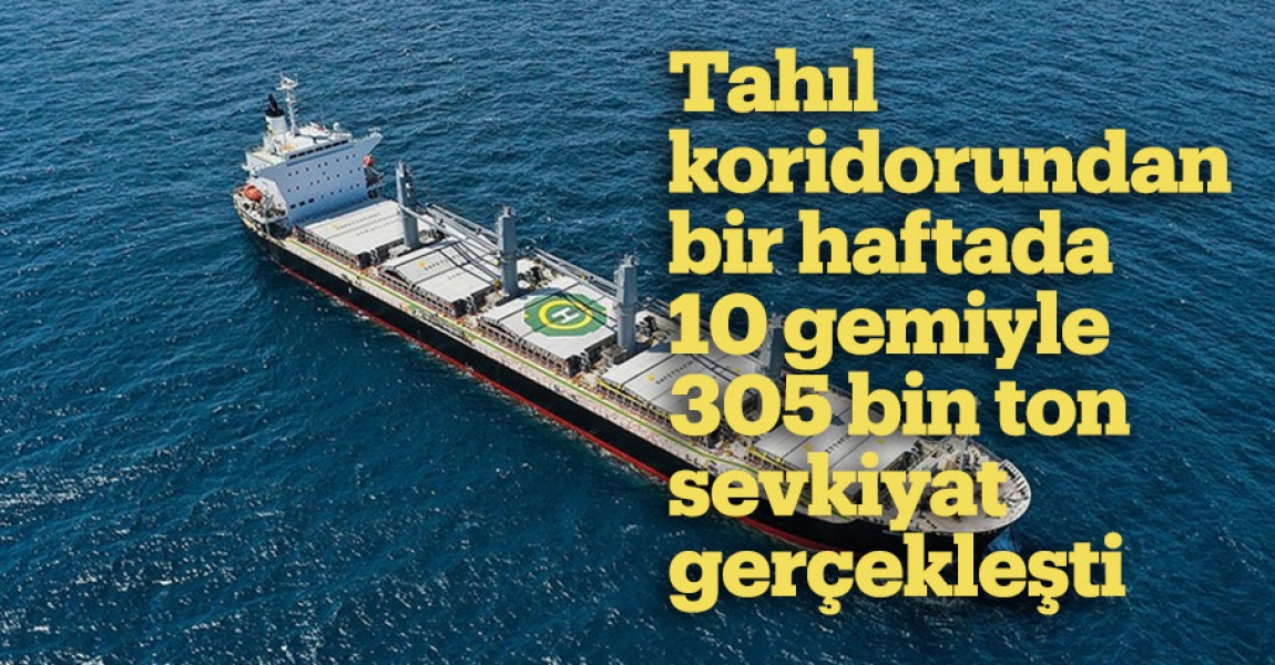 Tahıl koridorundan bir haftada 10 gemiyle 305 bin ton sevkiyat gerçekleşti