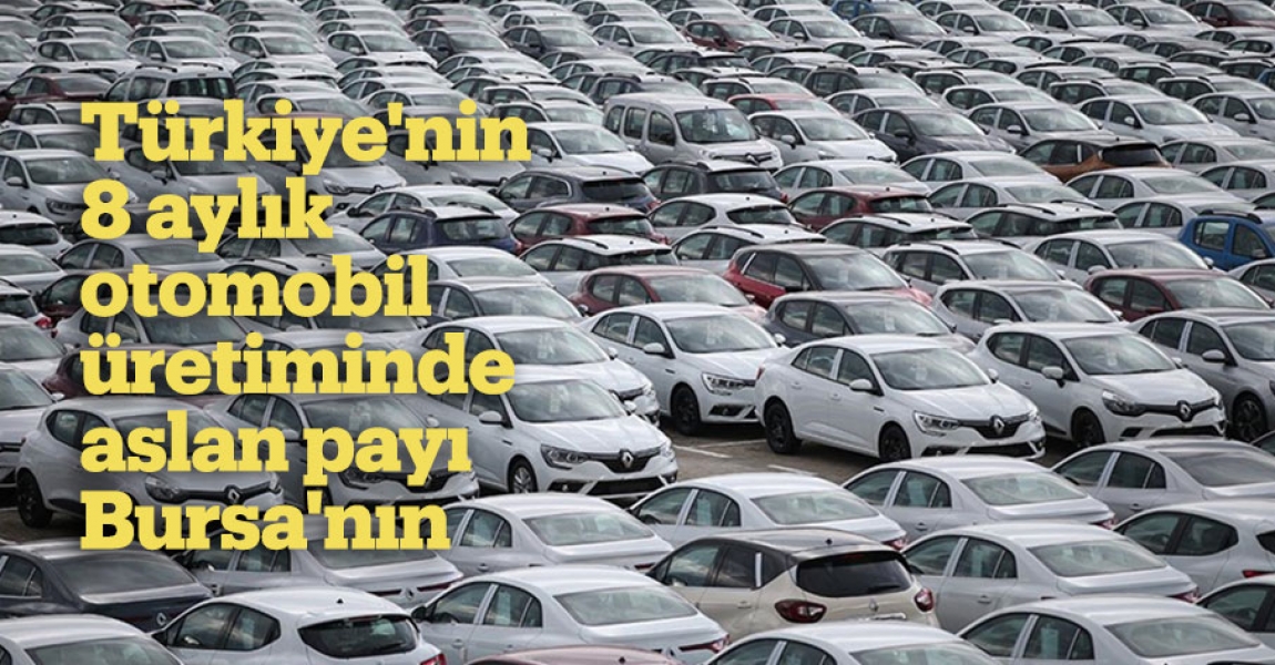 Türkiye'nin 8 aylık otomobil üretiminde aslan payı Bursa'nın