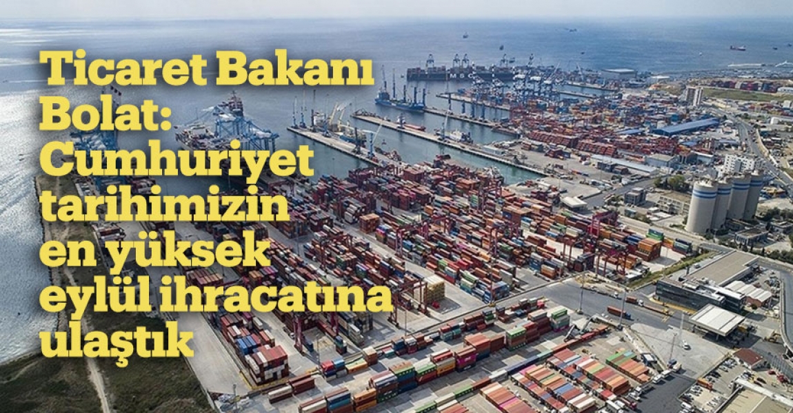 Ticaret Bakanı Bolat: Cumhuriyet tarihimizin en yüksek eylül ihracatına ulaştık