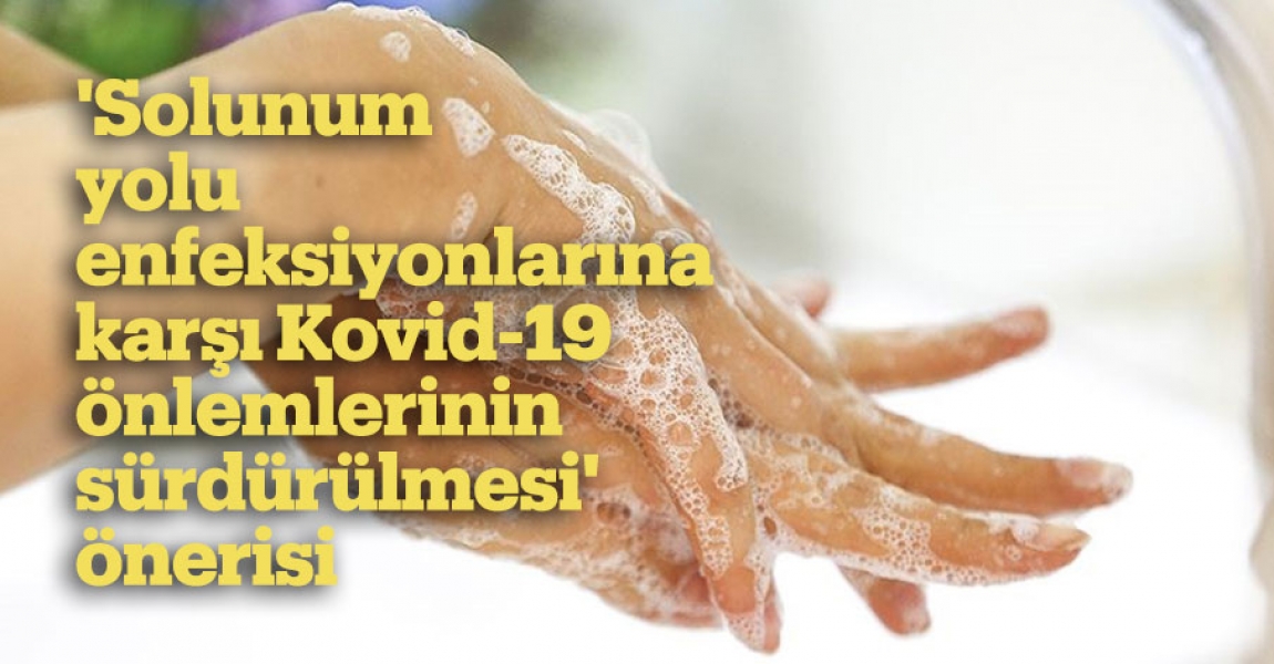 'Solunum yolu enfeksiyonlarına karşı Kovid-19 önlemlerinin sürdürülmesi' önerisi
