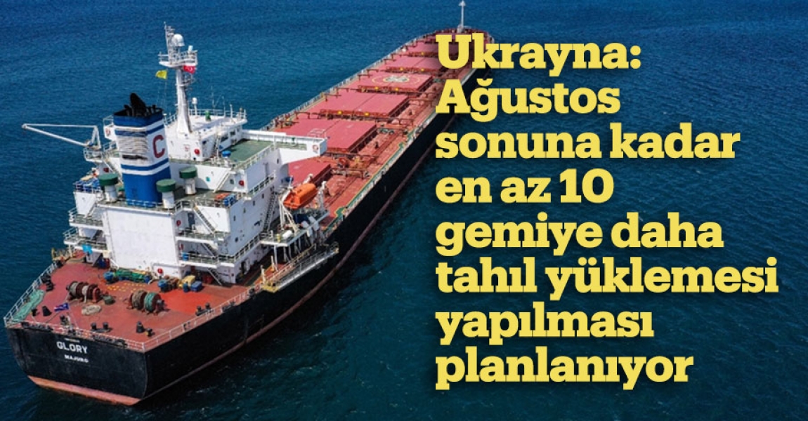 Ukrayna: Ağustos sonuna kadar en az 10 gemiye daha tahıl yüklemesi yapılması planlanıyor