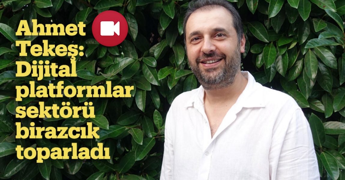 Ahmet Tekeş: Dijital platformlar sektörü birazcık toparladı