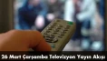 26 Mart Çarşamba Günü Televizyonda Hangi Diziler ve Yarışma Programları Yayınlanacak? 26 Mart Yayın Akışı