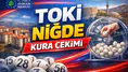 TOKİ Niğde kura çekimi ne zaman, nerede, açıklandı mı, nerden öğrenilir? İlçe ilçe konut sayıları