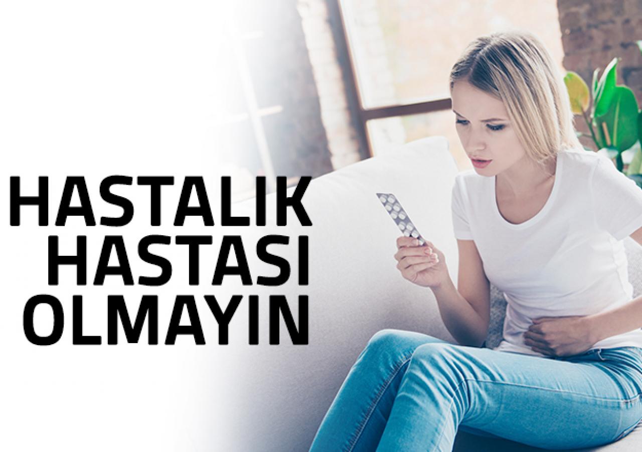 Hastalık hastası olmayın