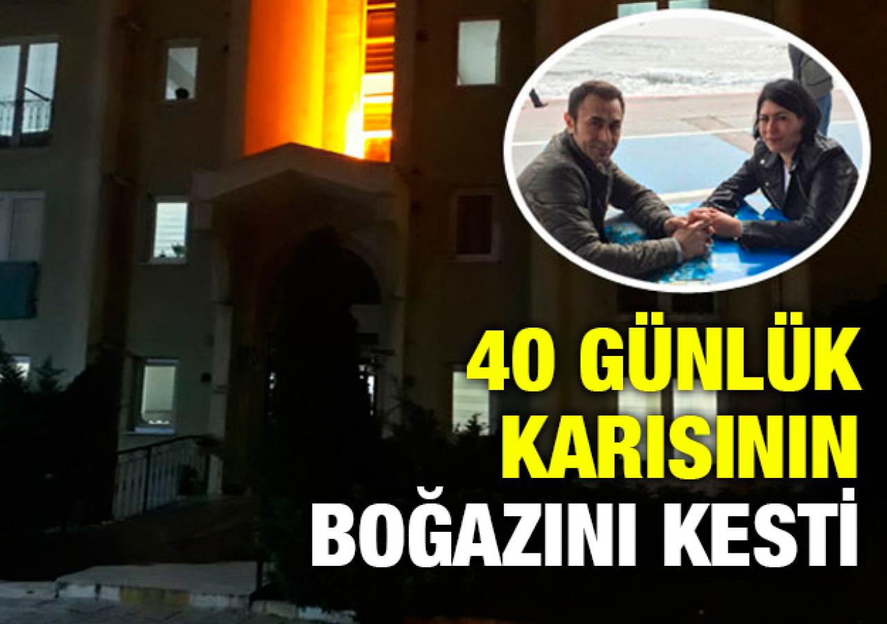 40 günlük karısının boğazını kesti