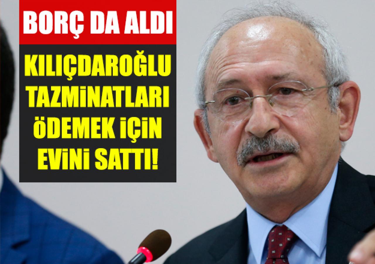 Kılıçdaroğlu tazminat ödemek için ev satıp borç aldı