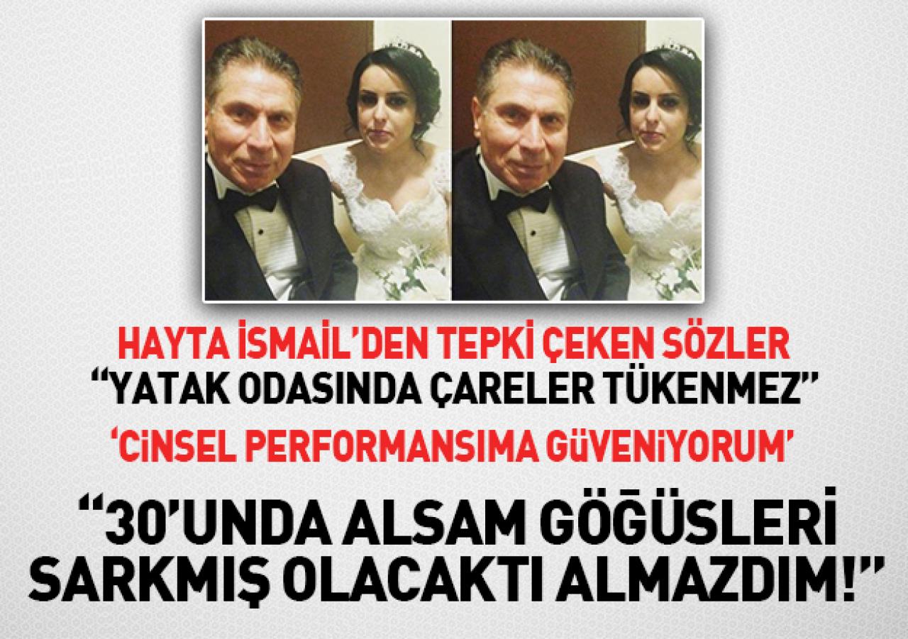 Hayta İsmail'den şoke eden sözler: 30'unda olsa göğüsleri sarkacaktı, almazdım!
