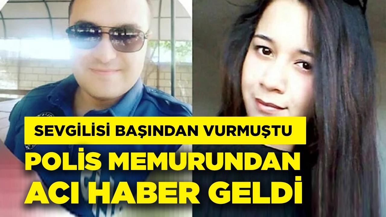 Sevgilisinin vurduğu polis memurundan acı haber geldi