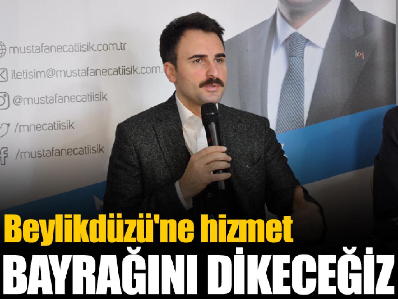 Beylikdüzü'ne hizmet bayrağını dikeceğiz
