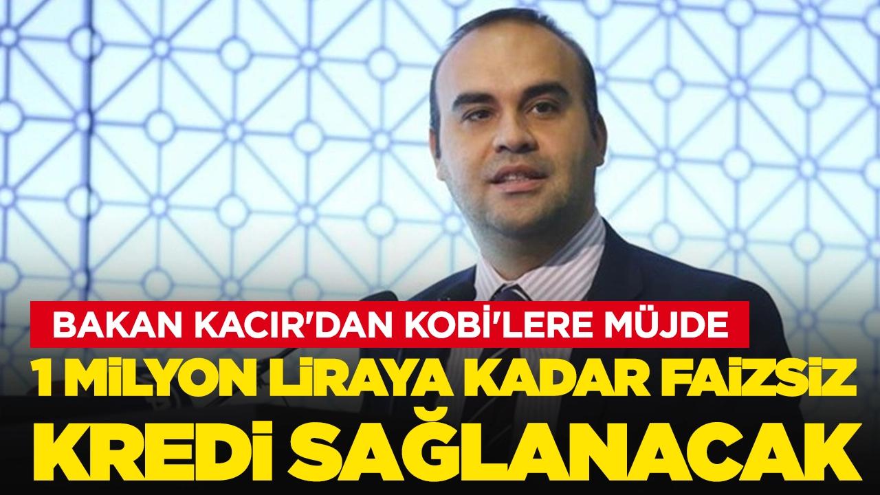 Bakan Kacır'dan KOBİ'lere müjde: 1 milyon liraya kadar faizsiz kredi sağlanacak