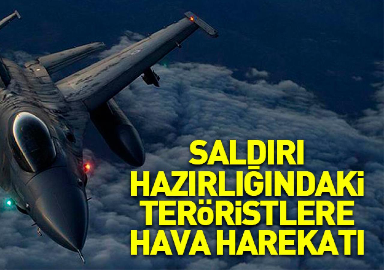 Saldırı hazırlığındaki teröristlere hava harekatı