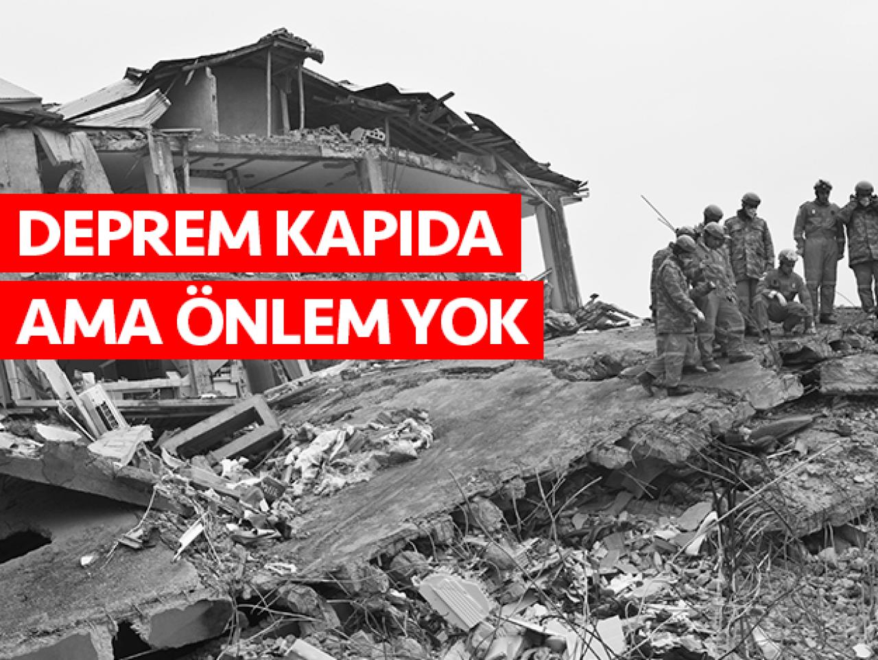 Deprem kapıda ama önlem yok