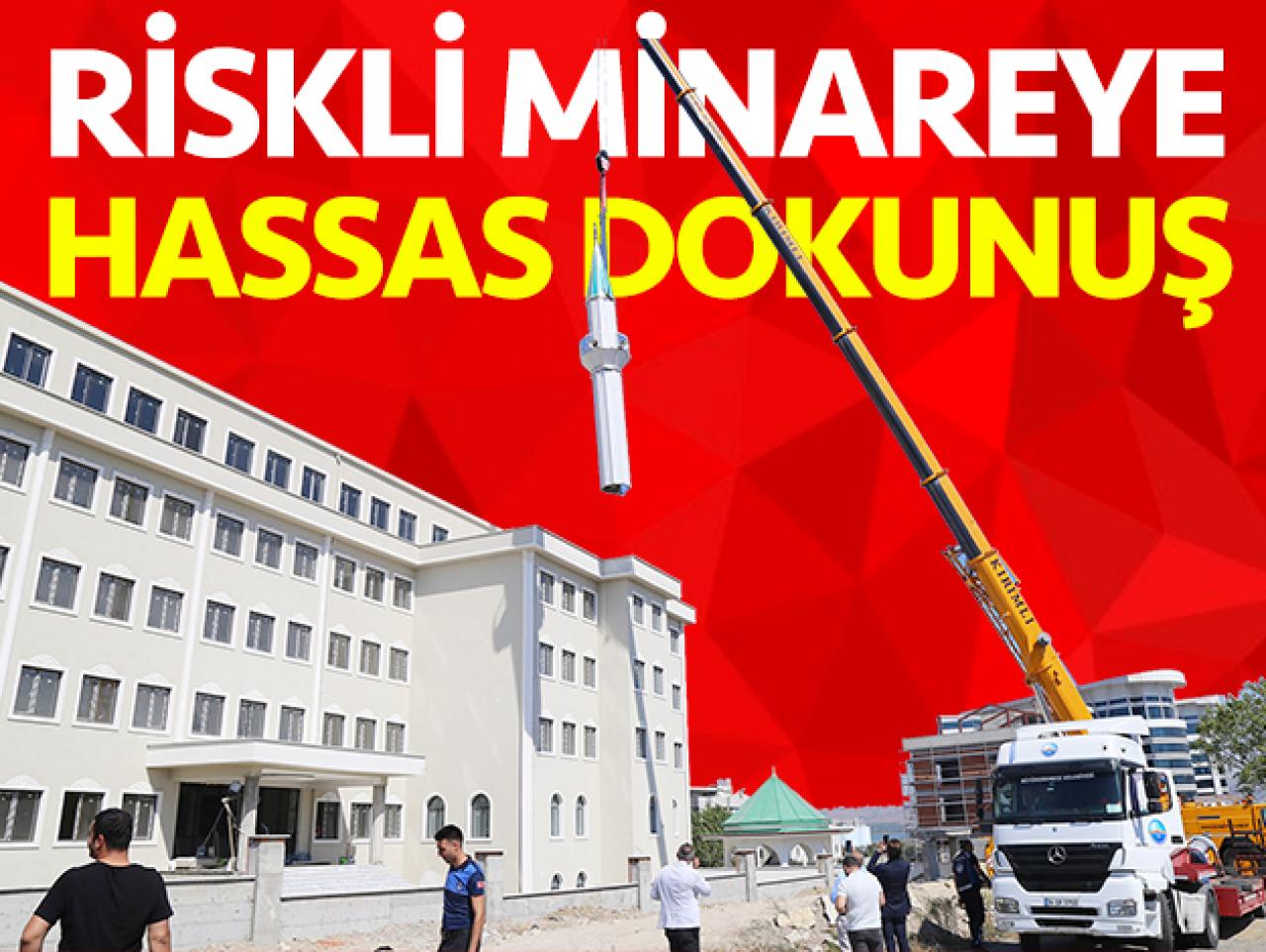 Riskli minareye hassas dokunuş