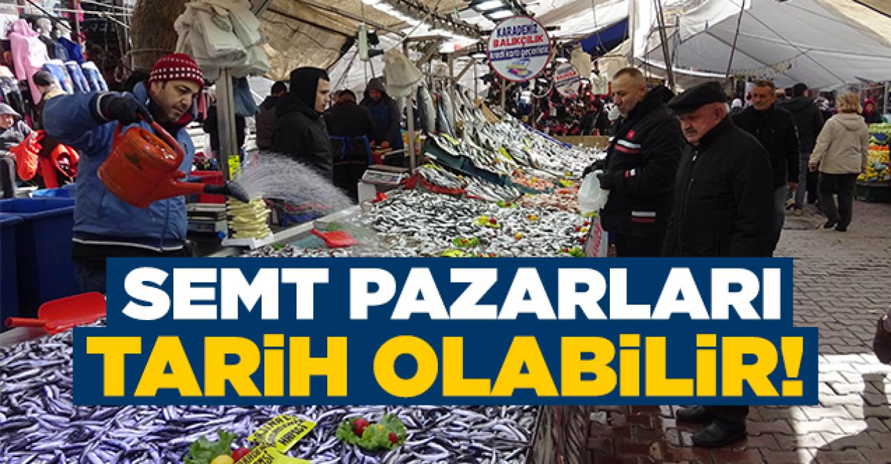 Semt pazarları tarih olabilir!
