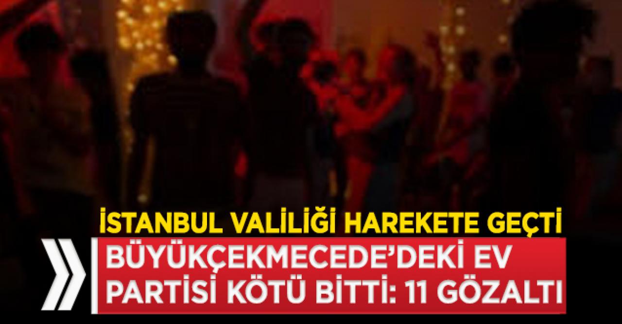 Büyükçekmece'deki gizli ev partisine soruşturma! 11 kişi gözaltına alındı