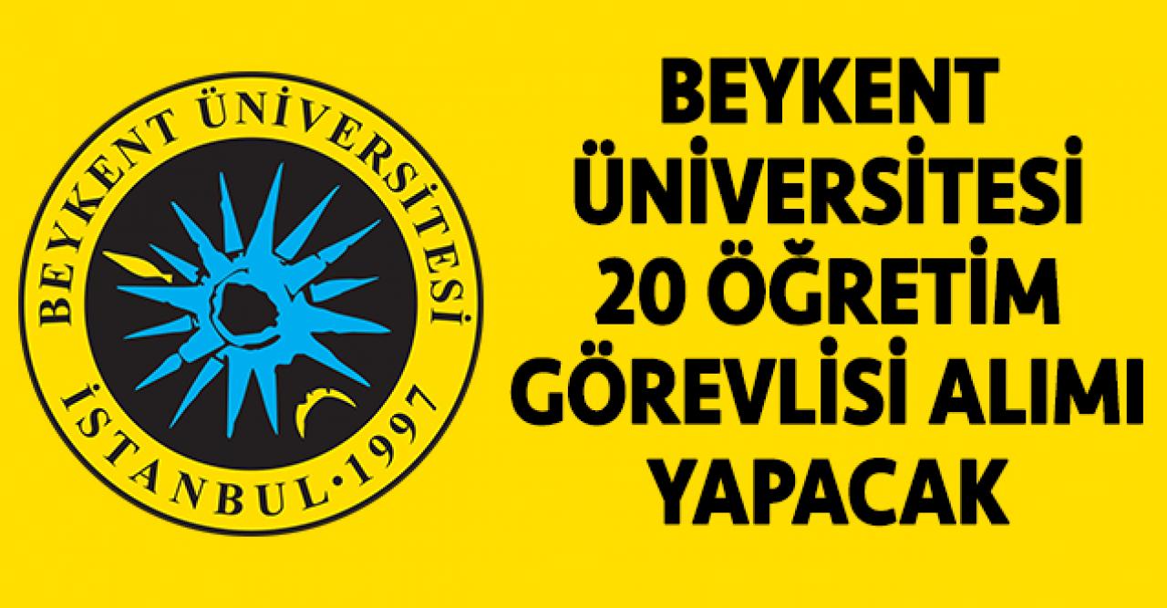 Beykent Üniversitesi 20 Öğretim Üyesi alıyor