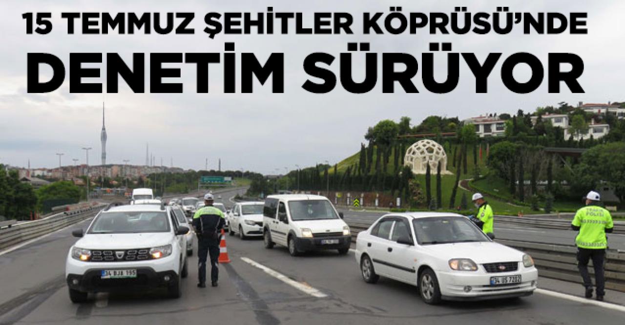 15 Temmuz Şehitler Köprüsü'nde denetimler sürüyor