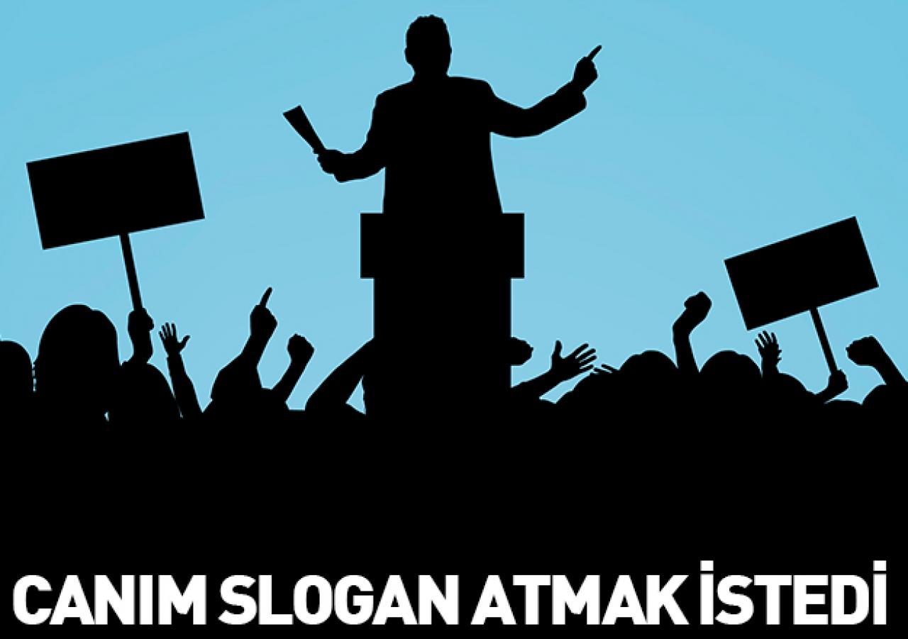 Canım slogan atmak istedi