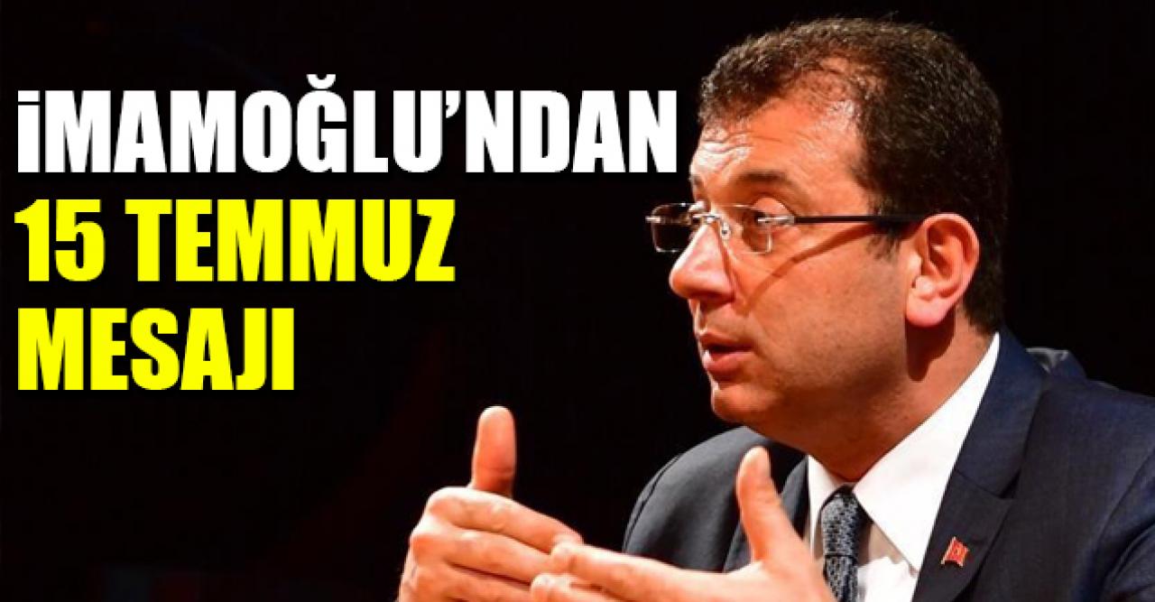 Ekrem İmamoğlu'ndan 15 Temmuz mesajı