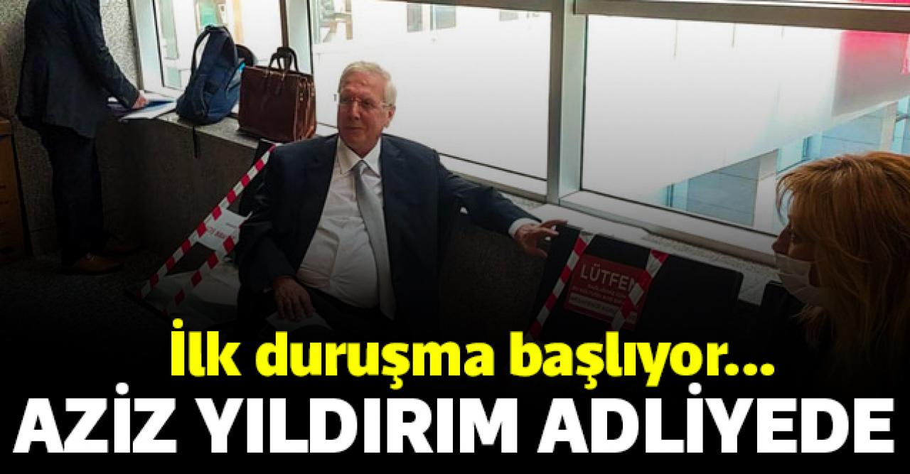 Aziz Yıldırım adliyede