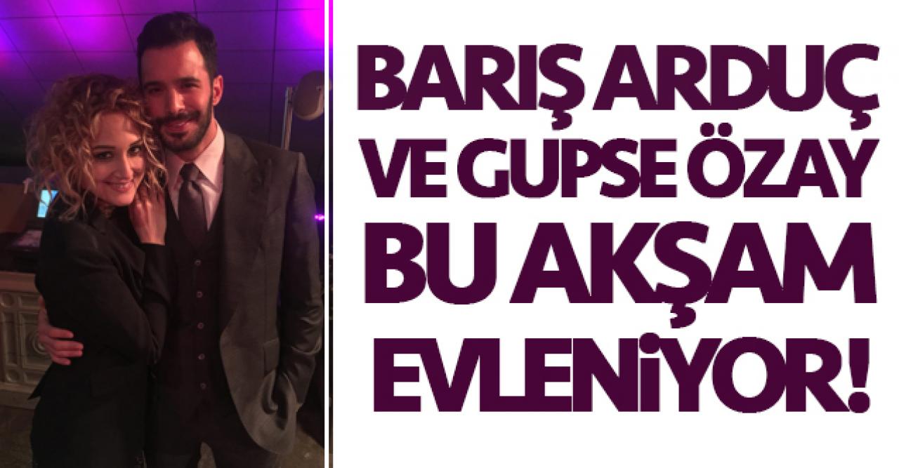 Gupse Özay ve Barış Arduç bugün evleniyor