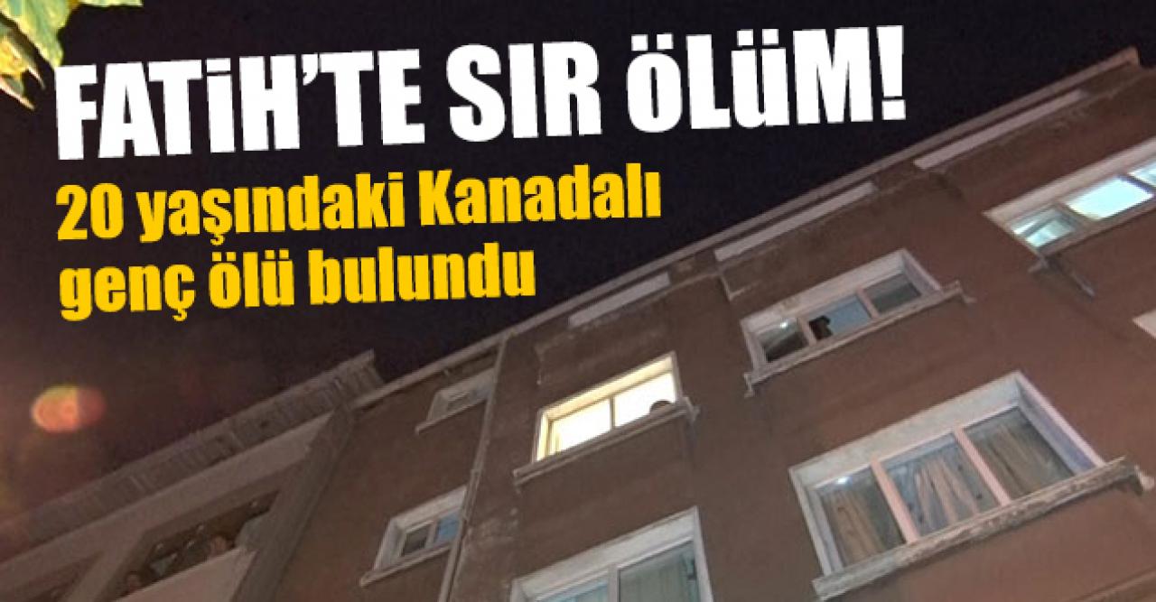 Fatih'te sır dolu ölüm! 20 yaşındaki Kanadalı gencin cesedi bulundu
