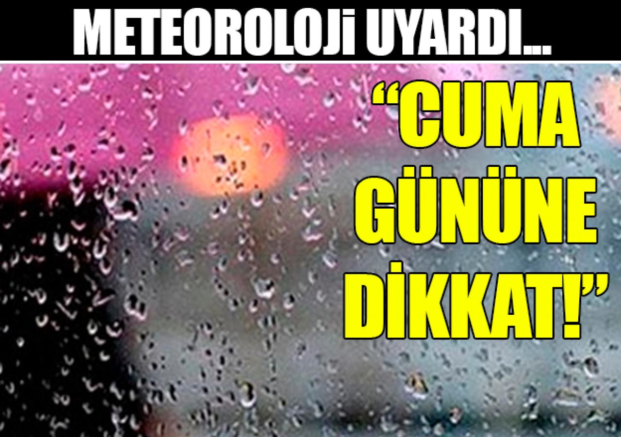 Meteoroloji 'Cuma gününe dikkat!' dedi