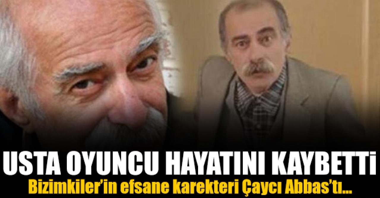 Bizimkiler'in Abbas'ı Hikmet Karagöz hayatını kaybetti!