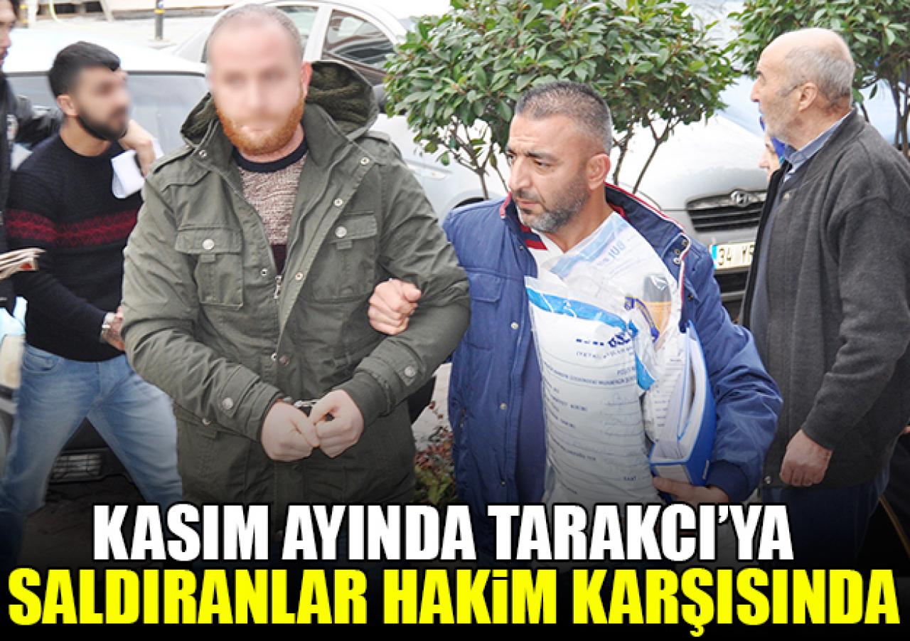 Tarakcı'ya saldıranlar hakim karşısında