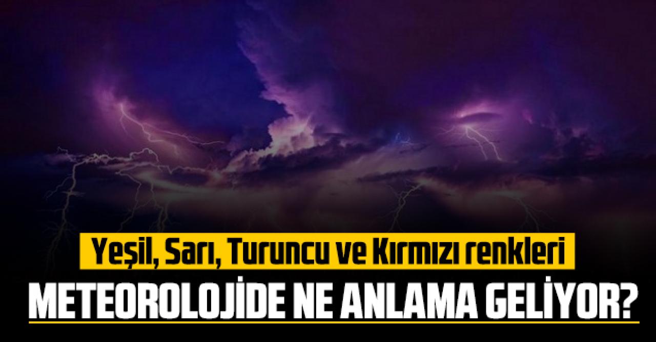 Hava tahminlerinde yeşil, sarı, turuncu ve kırmızı ne anlama geliyor?