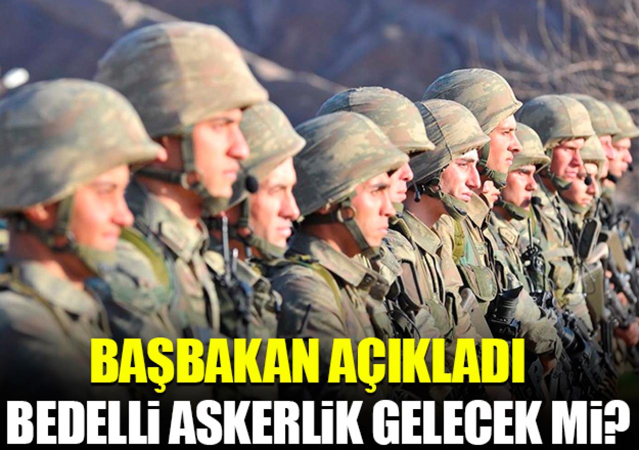 Başbakan Yıldırım açıkladı: Bedelli askerlik gelecek mi?