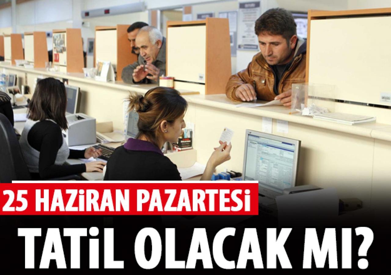 25 Haziran Pazartesi tatil mi? Bankalar ve kargolar açık mı - Memurlar izinli mi