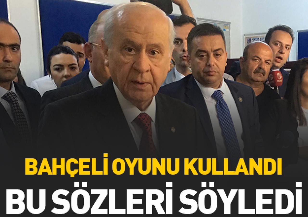 Devlet Bahçeli oyunu kullandı