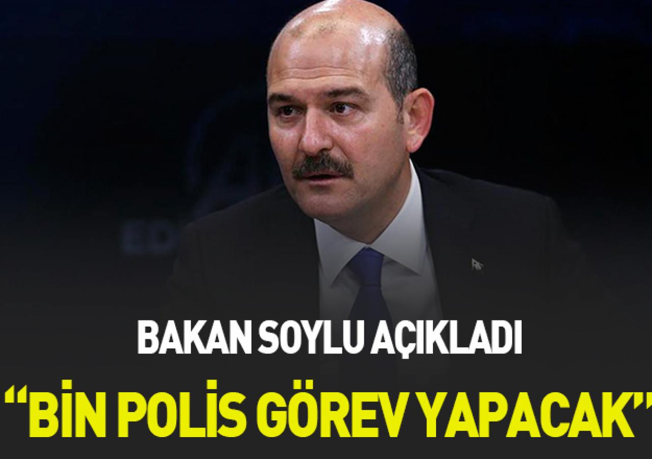 İçişleri Bakanı Soylu: Bin polis görev yapacak
