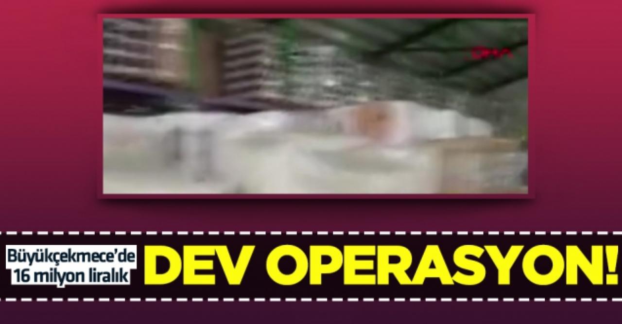 Büyükçekmece'de dev operasyon: 16 milyon liralık ürüne el konuldu