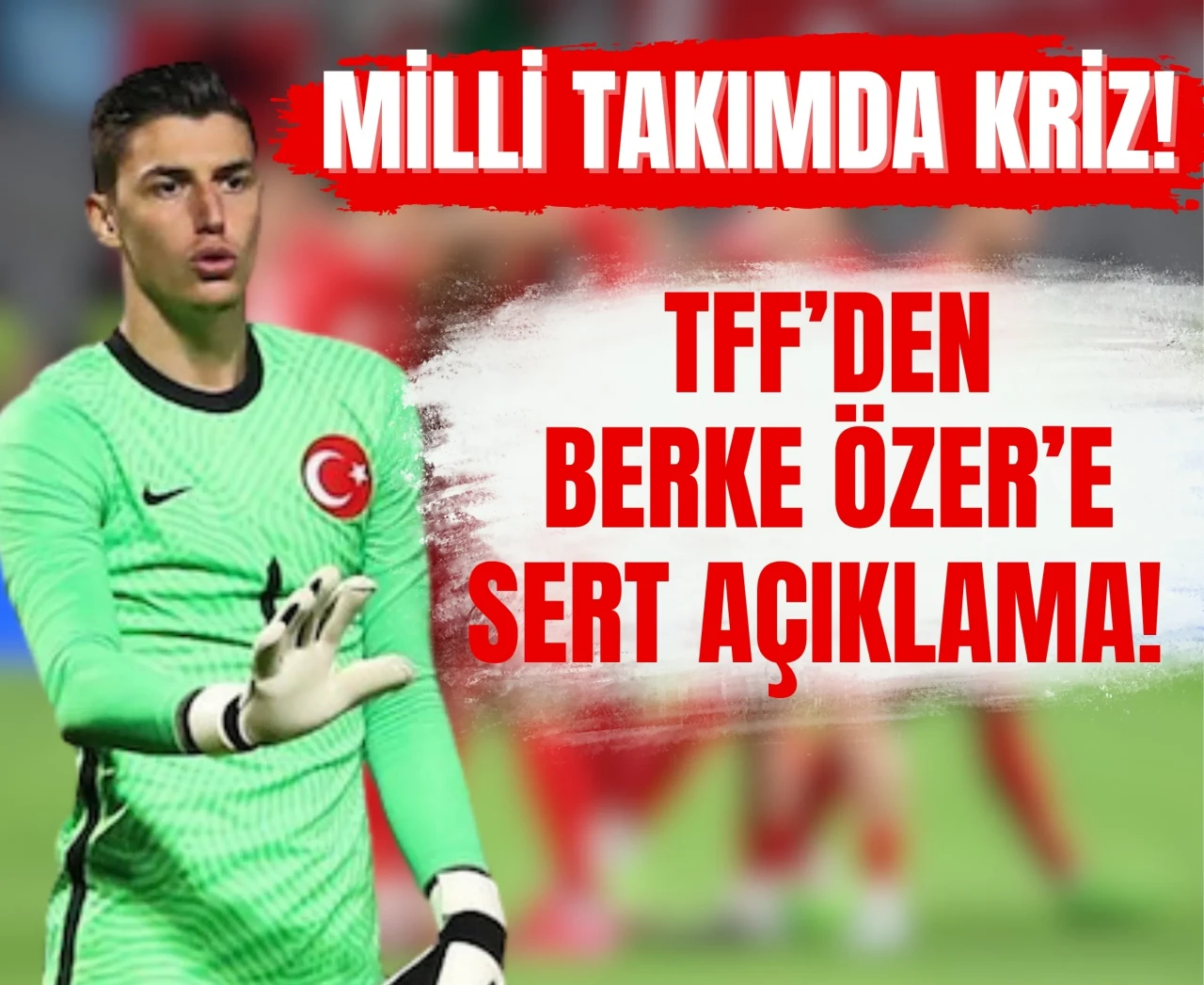 A Milli Takım’da kriz! Kaleci Berke Özer kamptan habersiz ayrıldı: TFF’den sert açıklama
