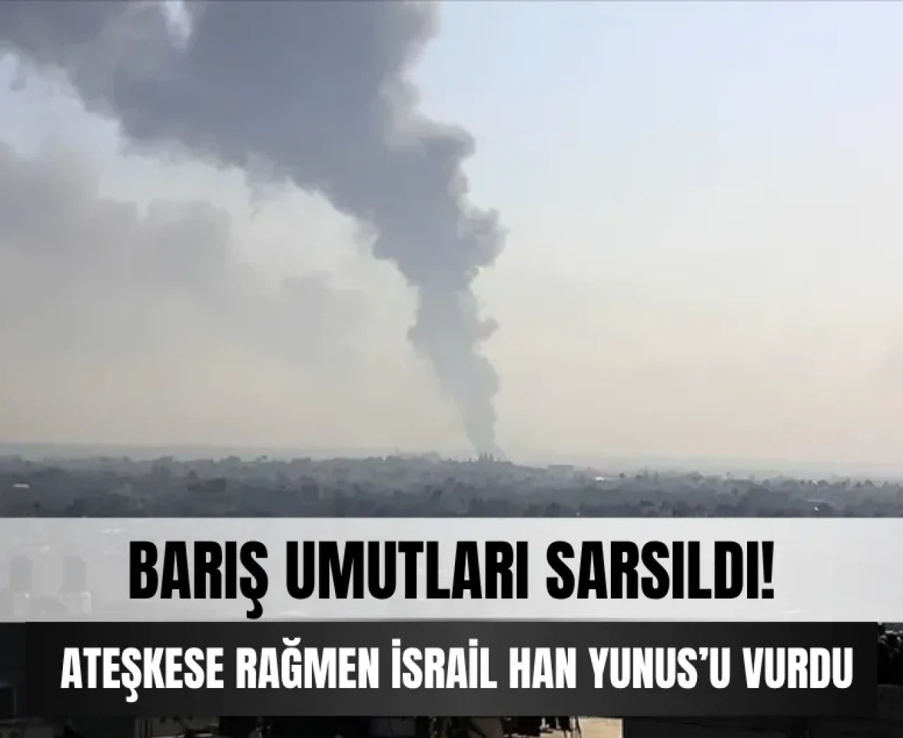 Barış umutları sarsıldı: Ateşkes'e rağmen İsrail Han Yunus’a saldırı düzenledi!