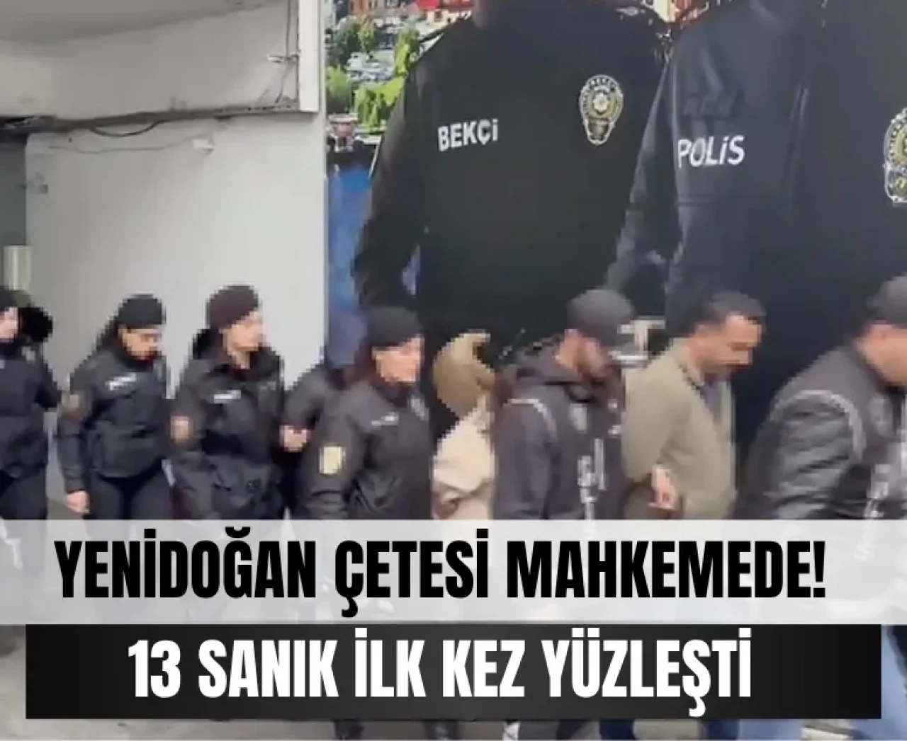 Örgüt ve silahlı tehdit: Yenidoğan çetesi mahkemede ilk kez yüzleşti!