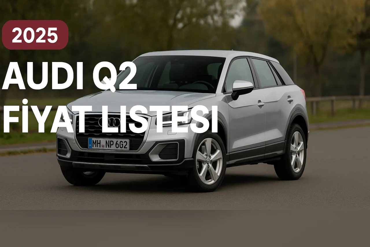 Audi Q2 Fiyat Listesi ile 2025 Yılına Ait Sıfır ve Kampanya Fiyatları