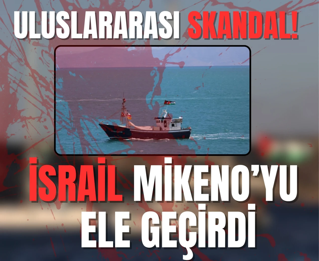 Uluslararası skandal: Mikeno Gemisi İsrail tarafından ele geçirildi!