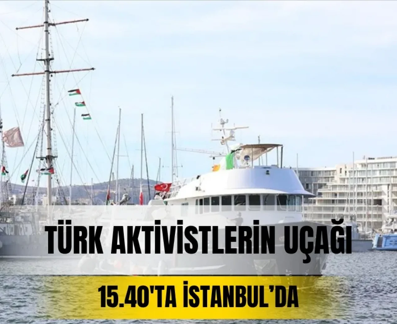 Türk aktivistlerin uçağı 15.40'ta İstanbul'da!