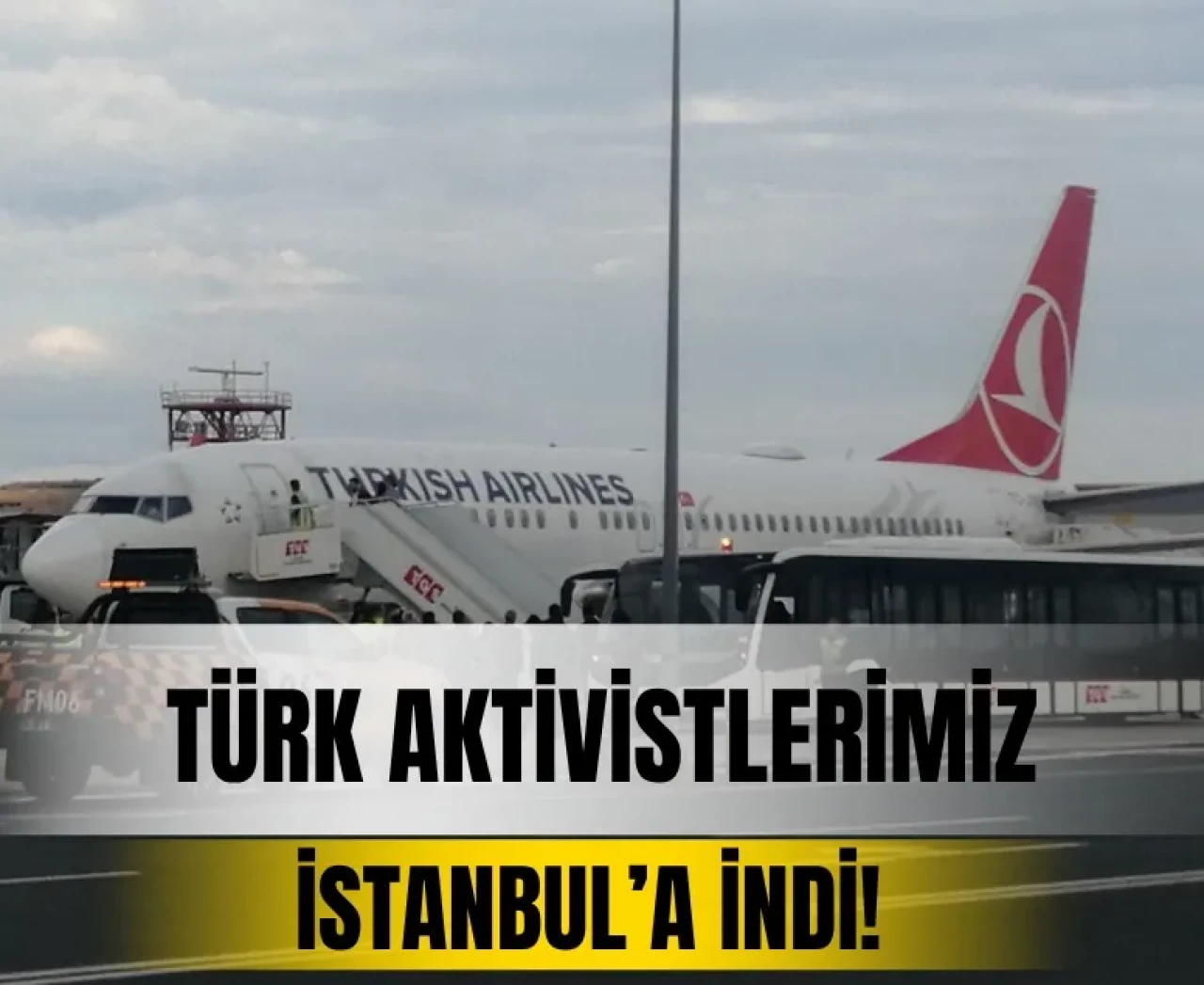 36’sı Türk 137 aktivist İstanbul’da, uçak İstanbul Havalimanı’na indi!