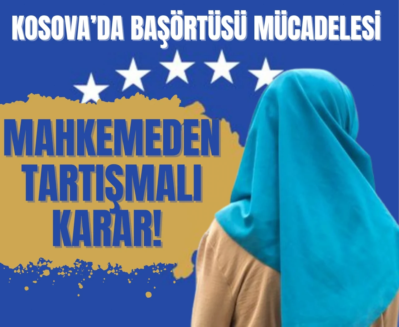 Kosova’da başörtüsü mücadelesi: Yüksek Mahkeme'den tartışmalı karar!