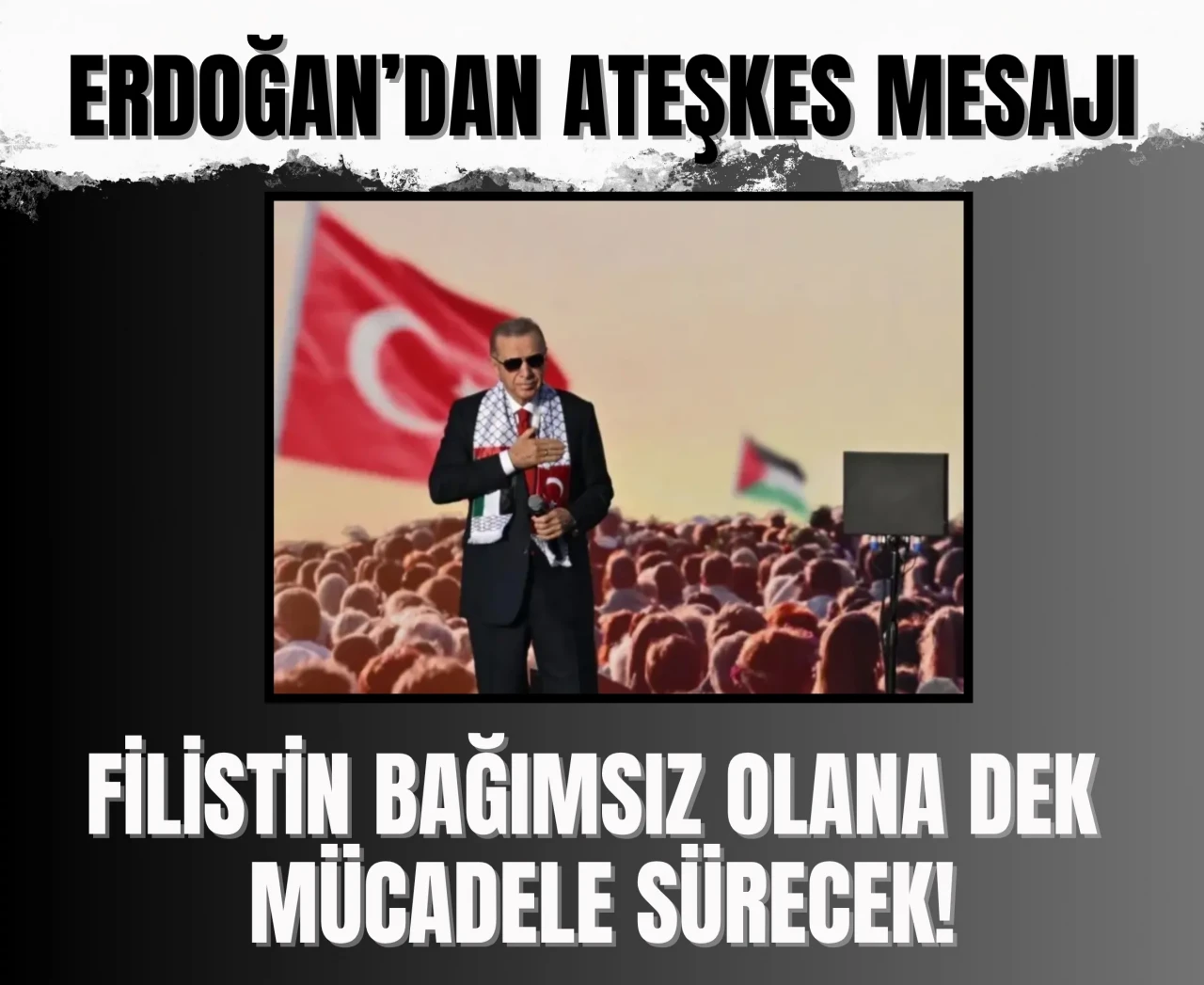 Erdoğan’dan ateşkes mesajı: 'Filistin bağımsız olana dek mücadele sürecek'