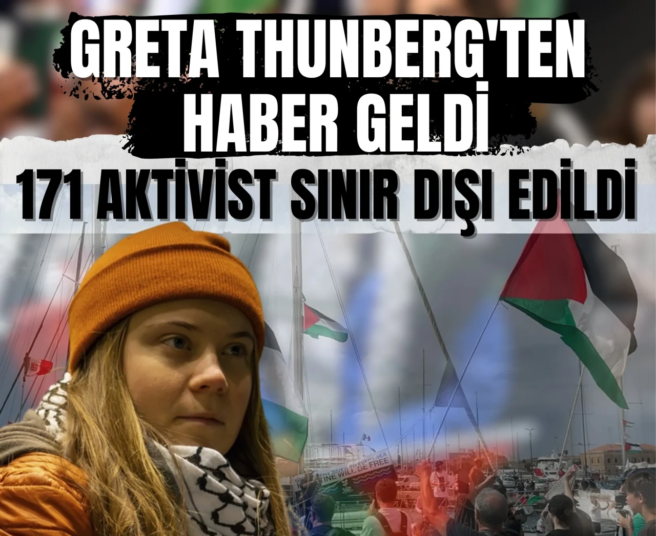 Greta Thunberg'ten haber geldi: 171 aktivist sınır dışı edildi!