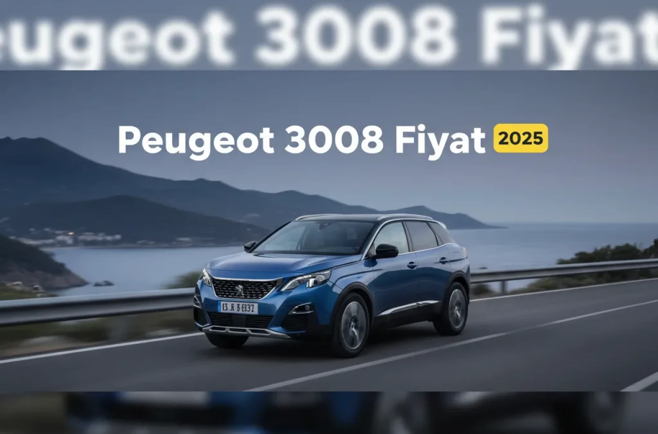 Peugeot 3008 Sıfır Fiyatı 2025 Rehberi: Motor Seçenekleri, Donanımlar ve ÖTV Detayları